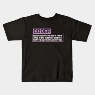 CODER...because someone has to make sense of the madness that lies between algorithms and codes Kids T-Shirt